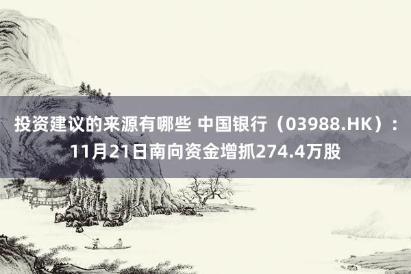 投资建议的来源有哪些 中国银行（03988.HK）：11月21日南向资金增抓274.4万股